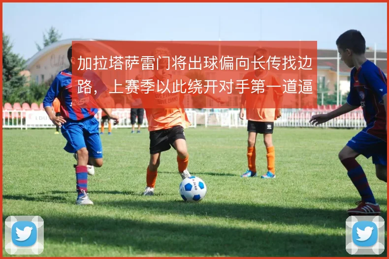 加拉塔萨雷门将出球偏向长传找边路，上赛季以此绕开对手第一道逼抢