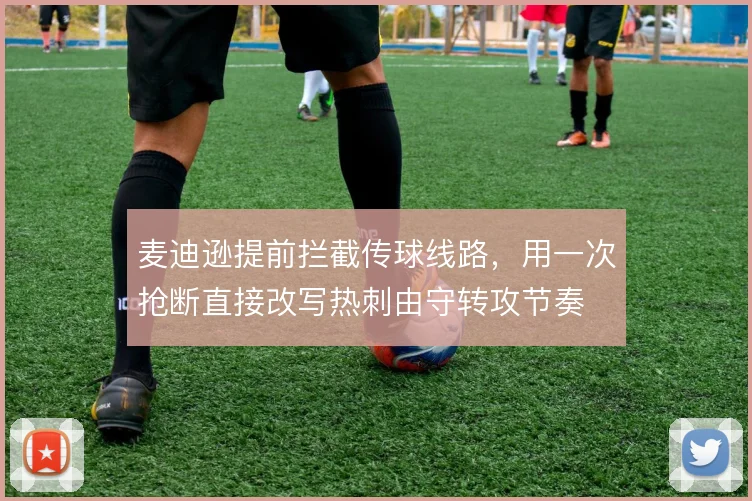 麦迪逊提前拦截传球线路，用一次抢断直接改写热刺由守转攻节奏