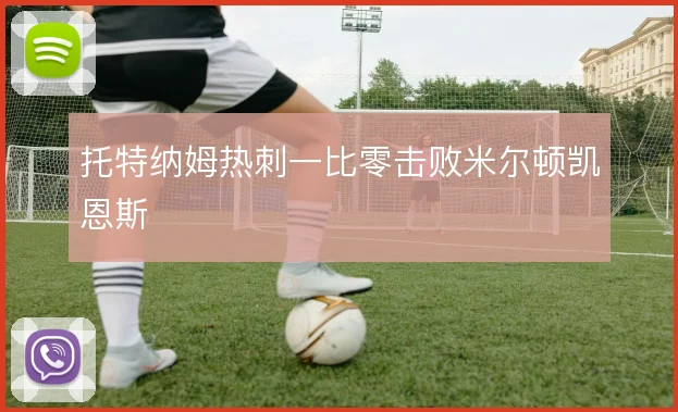 托特纳姆热刺一比零击败米尔顿凯恩斯