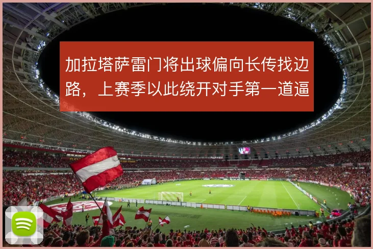 加拉塔萨雷门将出球偏向长传找边路，上赛季以此绕开对手第一道逼抢